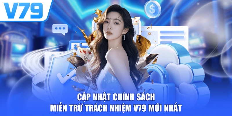 Cập nhật chính sách miễn trừ trách nhiệm V79 mới nhất