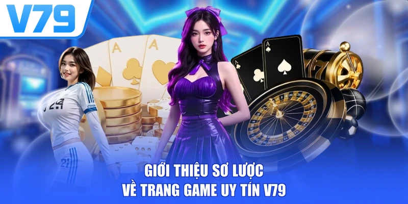 Giới thiệu sơ lược về trang game uy tín V79