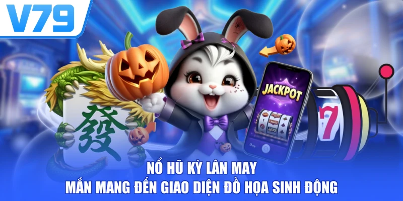 Nổ hũ Kỳ Lân May Mắn mang đến giao diện đồ họa sinh động