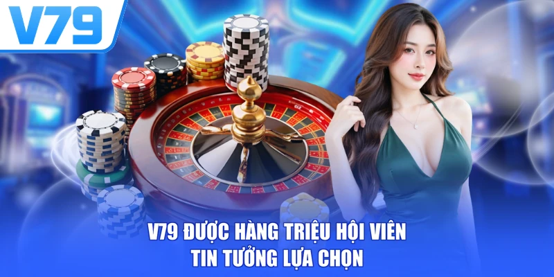 V79 được hàng triệu hội viên tin tưởng lựa chọn